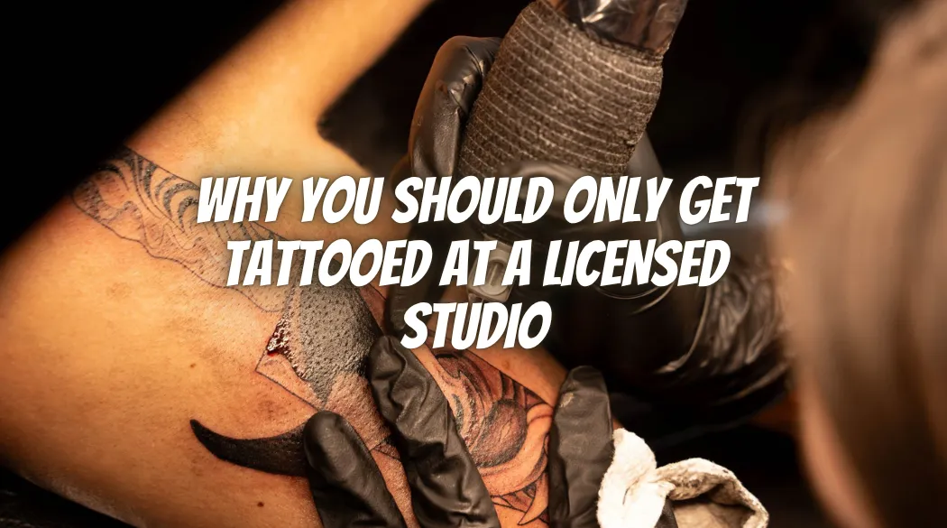 Why You Should Only Get Tattooed at a Licensed Studio