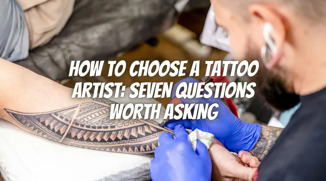 How to Choose a Tattoo Artist: Seven Questions Worth Asking