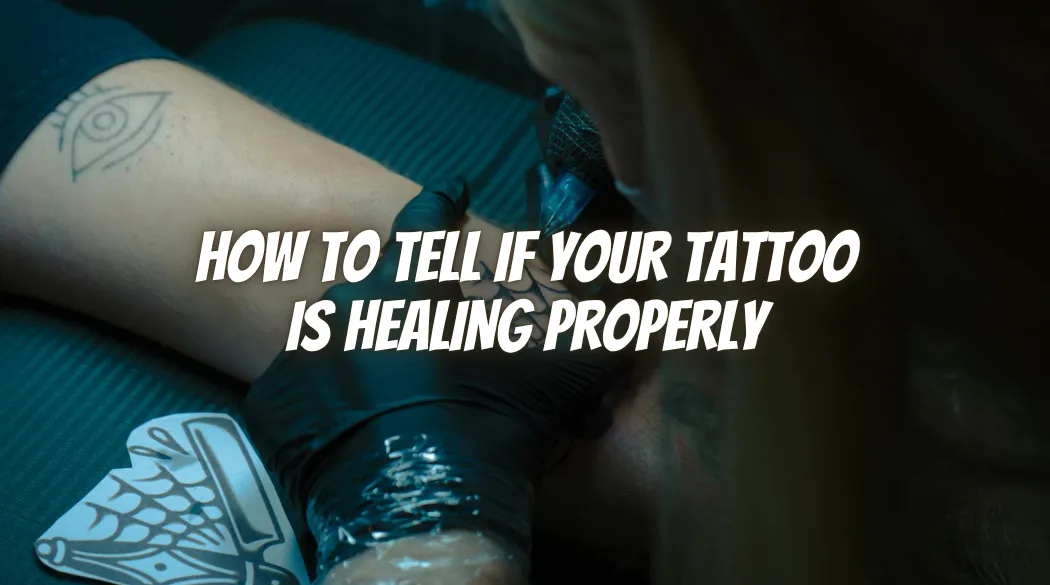 How to Tell If Your Tattoo Is Healing Properly