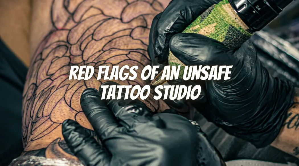 Red Flags of an Unsafe Tattoo Studio