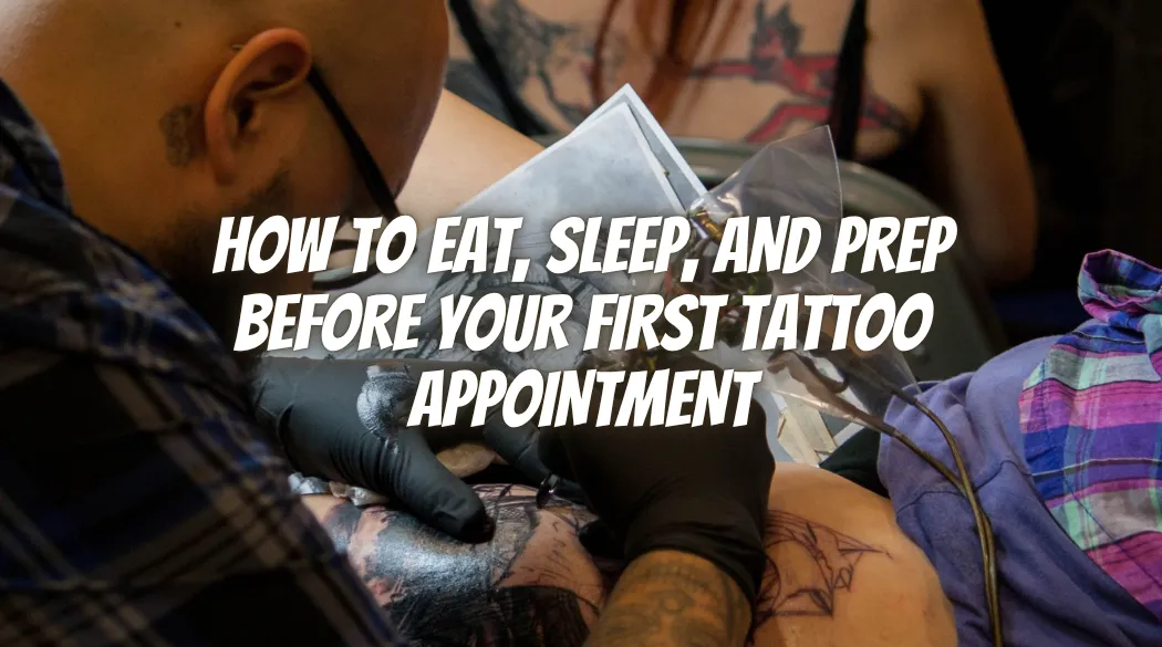 How to Eat, Sleep, and Prep Before Your First Tattoo Appointment