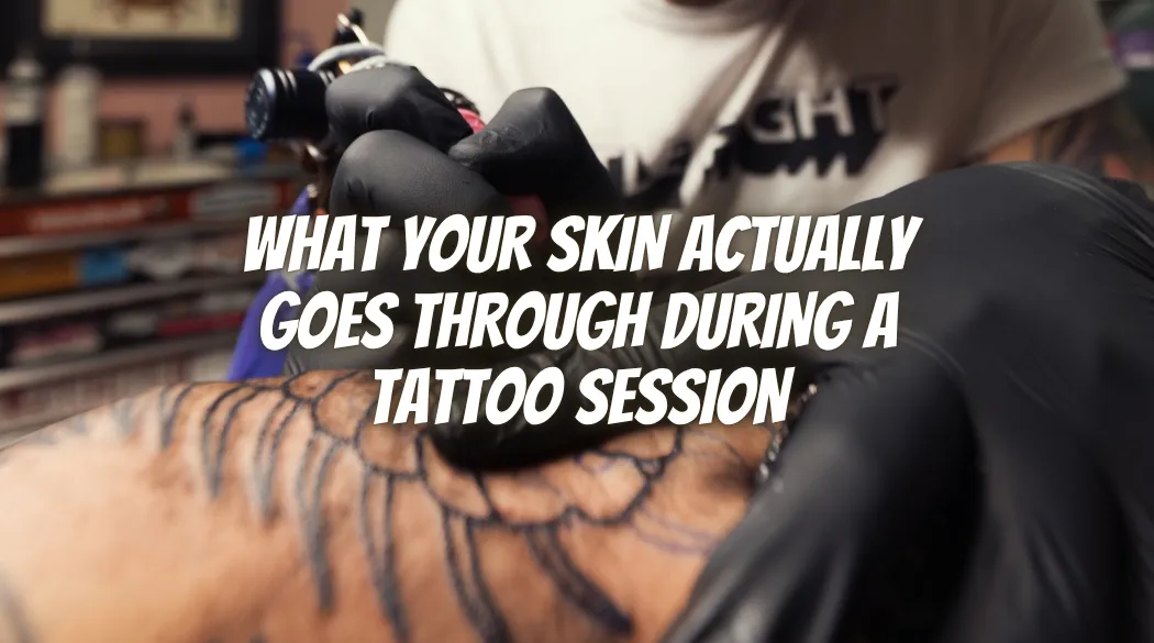 What Your Skin Actually Goes Through During a Tattoo Session