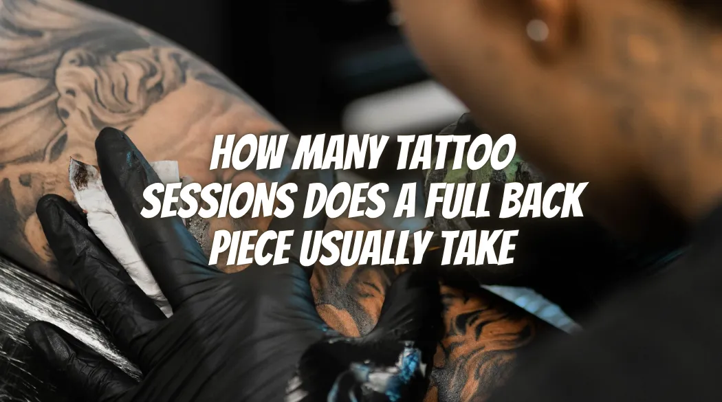 How Many Tattoo Sessions Does a Full Back Piece Usually Take