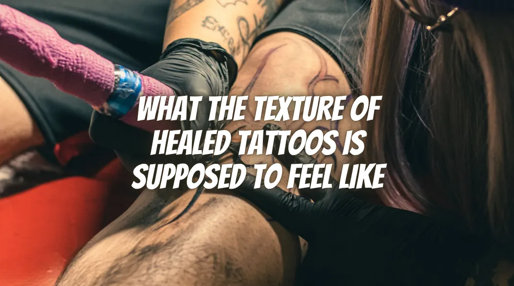 What the Texture of Healed Tattoos Is Supposed to Feel Like