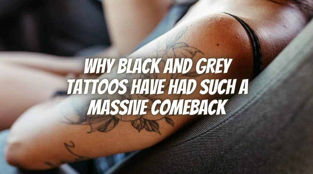 Why Black and Grey Tattoos Have Had Such a Massive Comeback