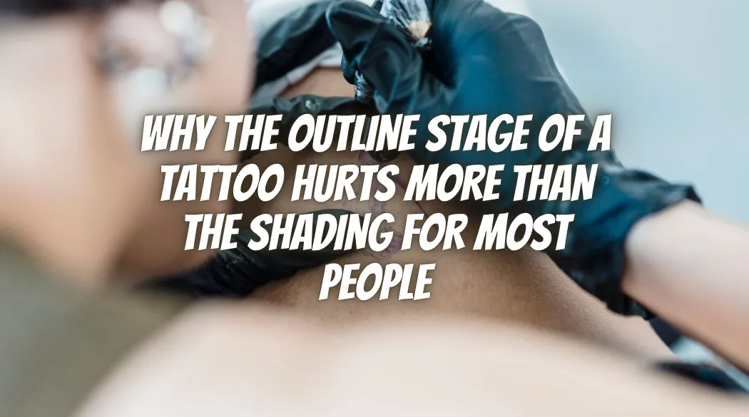 Why the Outline Stage of a Tattoo Hurts More Than the Shading for Most People