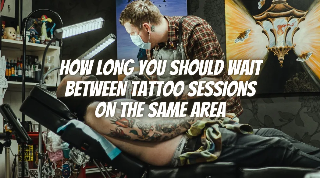 How Long You Should Wait Between Tattoo Sessions on the Same Area