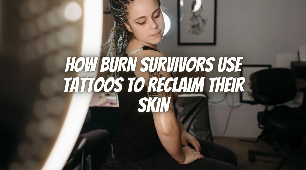 How Burn Survivors Use Tattoos to Reclaim Their Skin