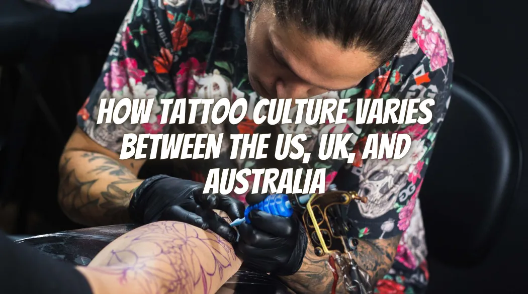 How Tattoo Culture Varies Between the US, UK, and Australia