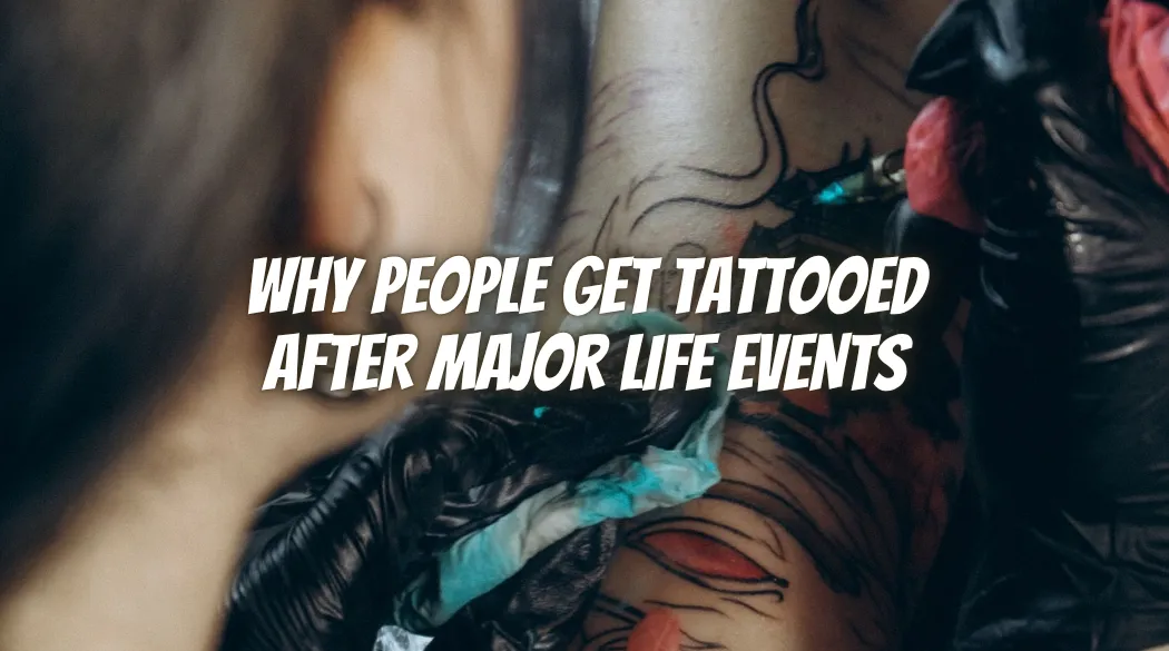 Why People Get Tattooed After Major Life Events