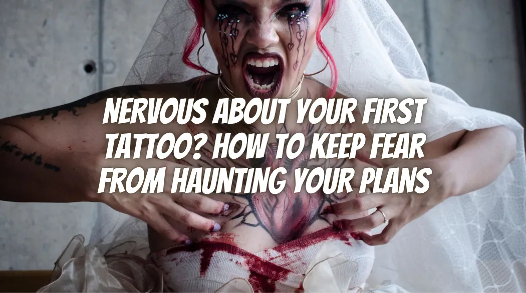Nervous About Your First Tattoo? How to Keep Fear From Haunting Your Plans