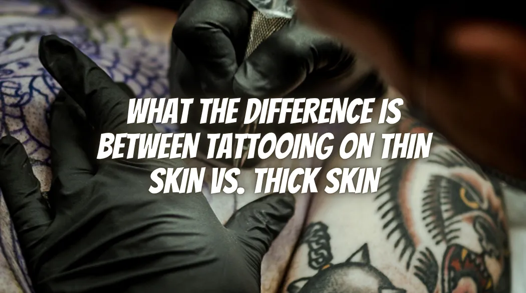 What the Difference Is Between Tattooing on Thin Skin vs. Thick Skin