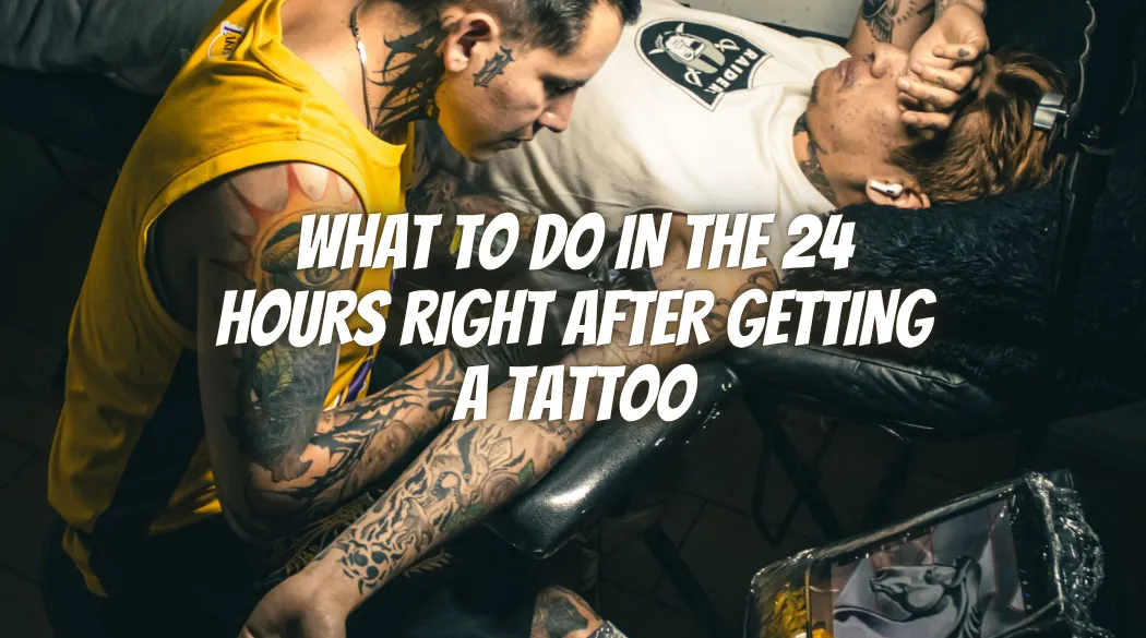 What to Do in the 24 Hours Right After Getting a Tattoo