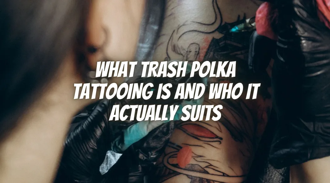 What Trash Polka Tattooing Is and Who It Actually Suits