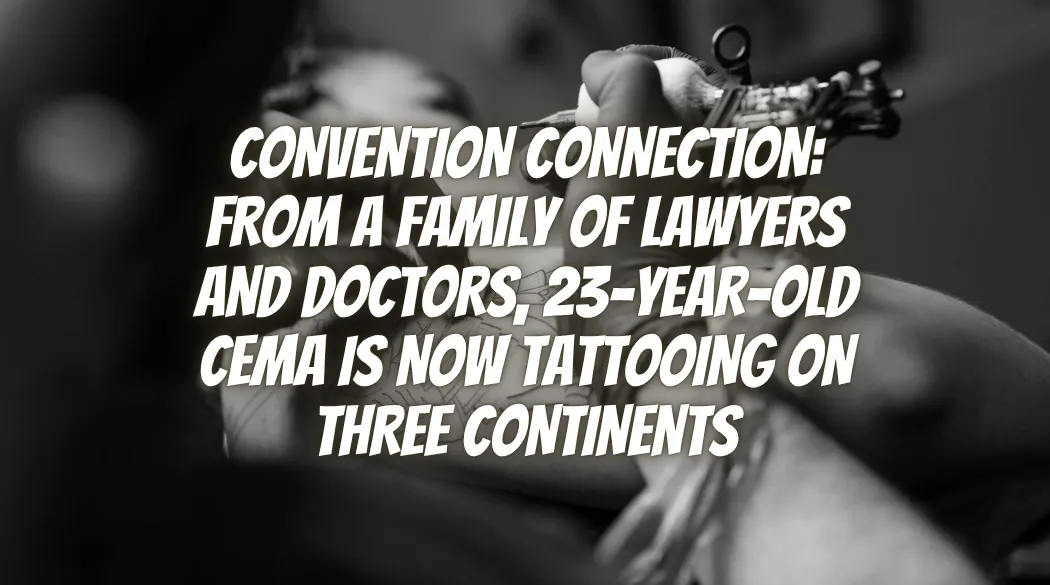 Convention Connection: From a Family of Lawyers and Doctors, 23-Year-Old Cema Is Now Tattooing on Three Continents