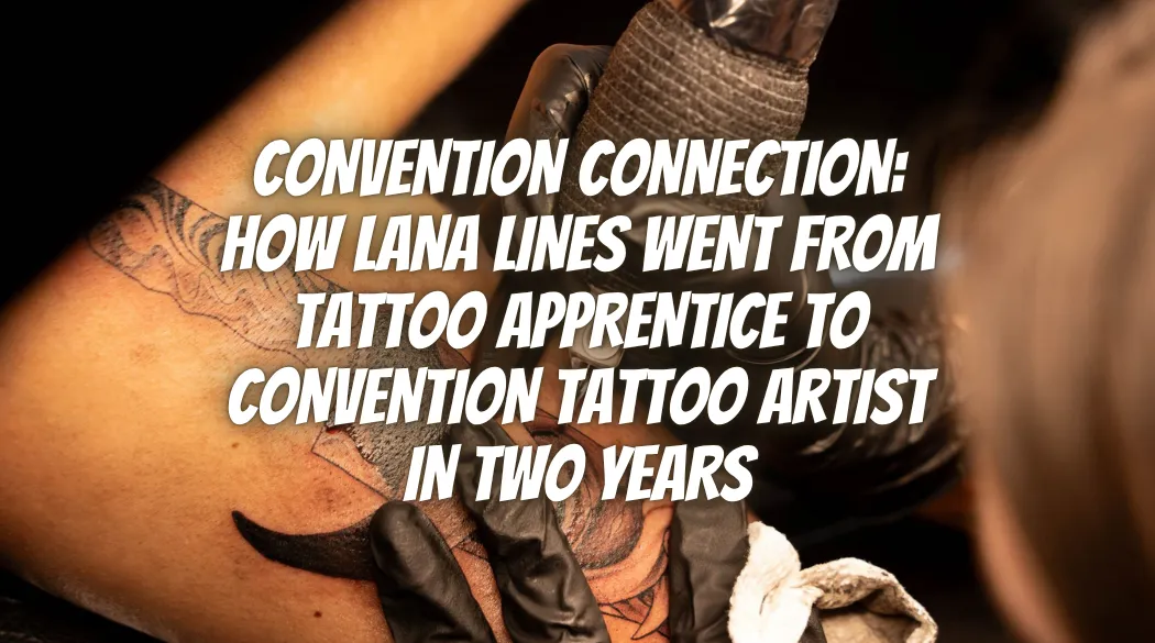 Convention Connection: How Lana Lines Went From Tattoo Apprentice to Convention Tattoo Artist in Two Years