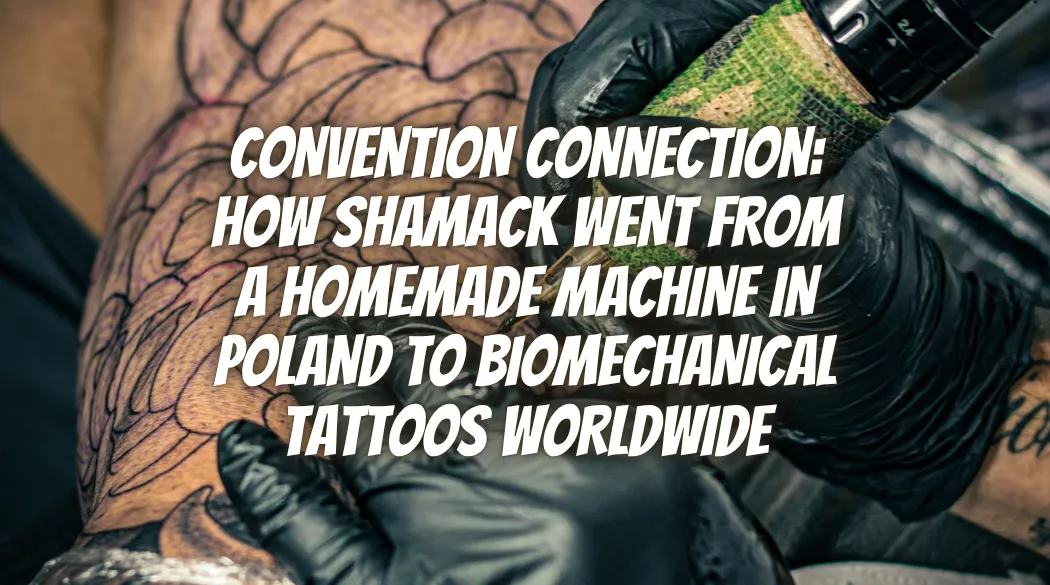 Convention Connection: How Shamack Went From a Homemade Machine in Poland to Biomechanical Tattoos Worldwide
