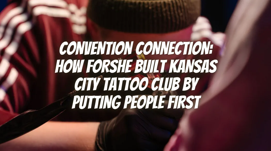 Convention Connection: How Forshe Built Kansas City Tattoo Club by Putting People First