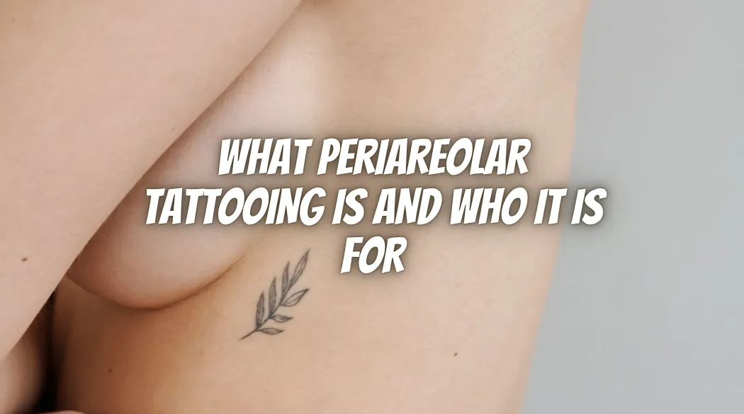 What Periareolar Tattooing Is and Who It Is For