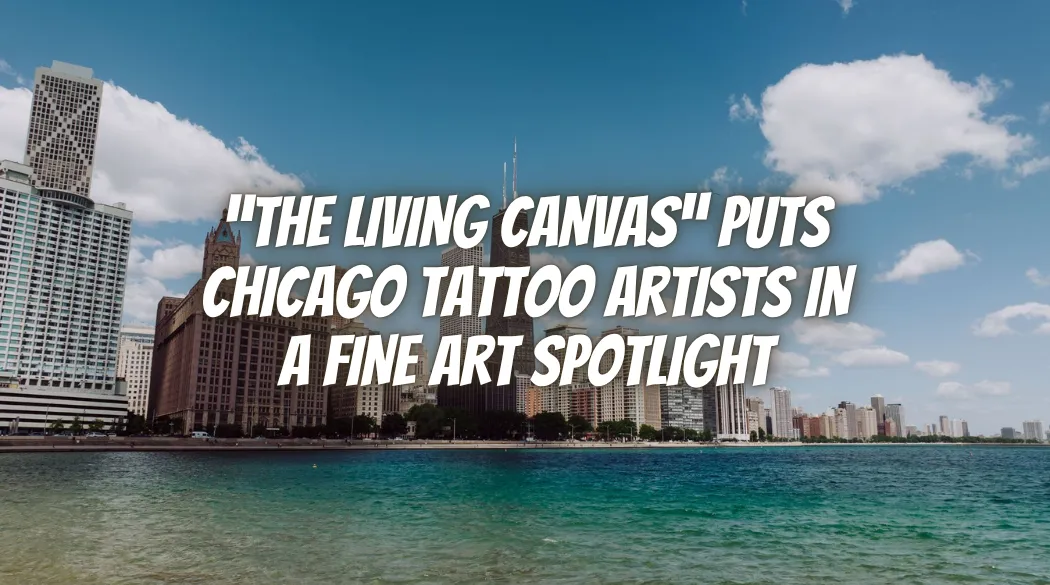 “The Living Canvas” Puts Chicago Tattoo Artists in a Fine Art Spotlight