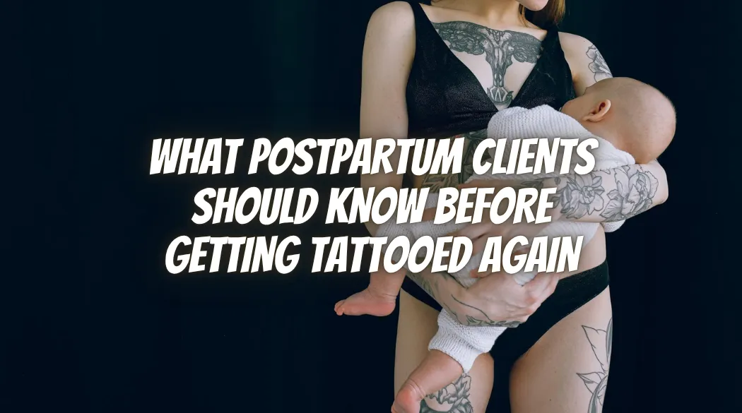 What Postpartum Clients Should Know Before Getting Tattooed Again