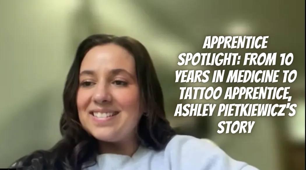 Apprentice Spotlight: From 10 Years in Medicine to Tattoo Apprentice, Ashley Pietkiewicz’s Story