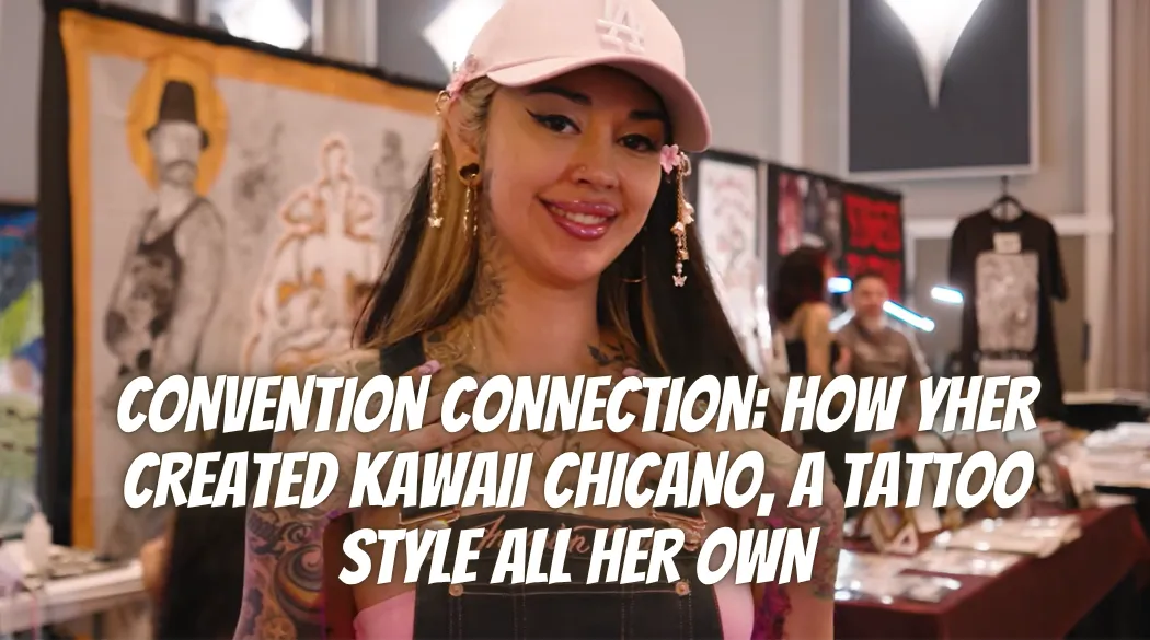 Convention Connection: How YHER Created Kawaii Chicano, a Tattoo Style All Her Own