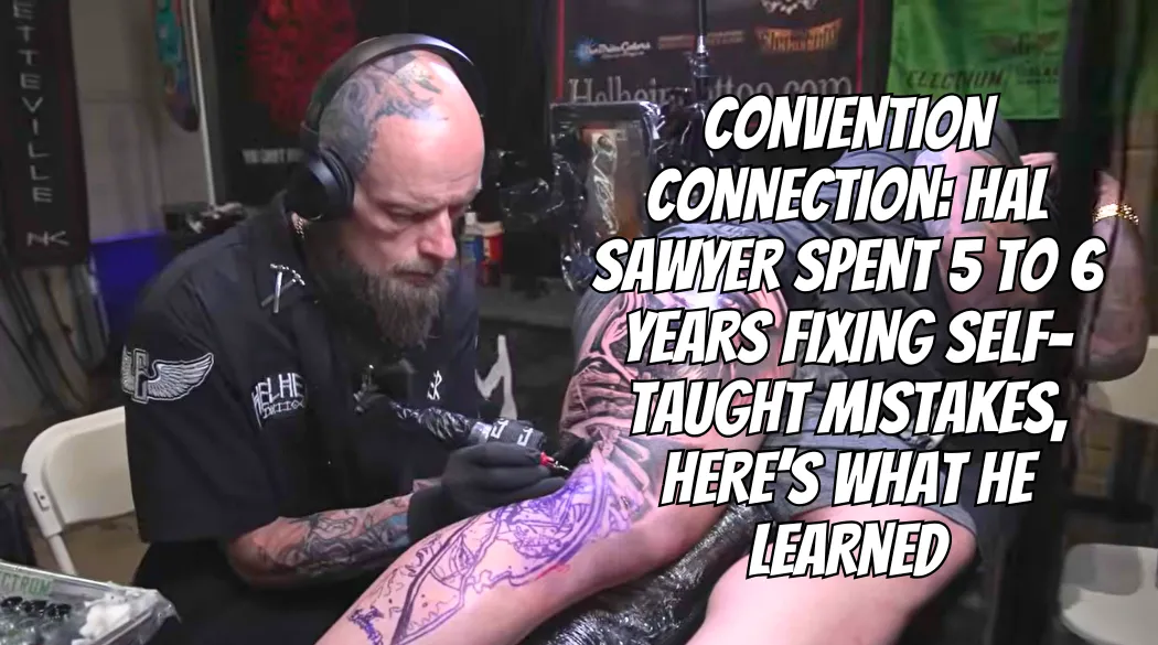 Convention Connection: Hal Sawyer Spent 5 to 6 Years Fixing Self-Taught Mistakes, Here’s What He Learned
