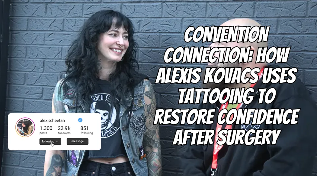 Convention Connection: How Alexis Kovacs Uses Tattooing to Restore Confidence After Surgery