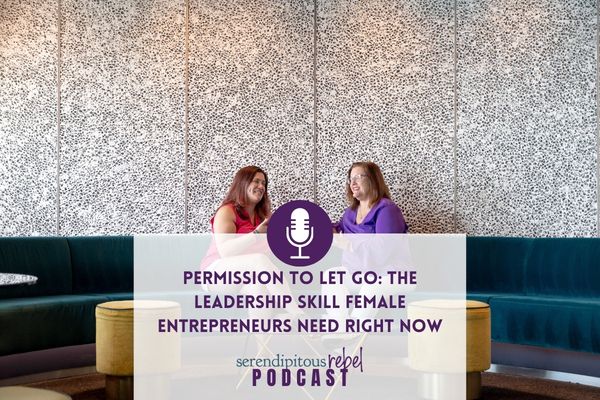 Permission to Let Go: The Leadership Skill Female Entrepreneurs Need Right Now