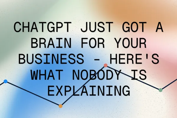 ChatGPT Just Got a Brain for Your Business - Here's What Nobody Is Explaining