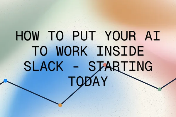 How to Put Your AI to Work Inside Slack - Starting Today