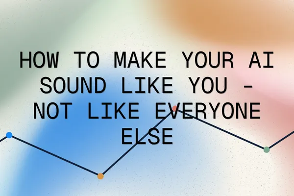 How to Make Your AI Sound Like You - Not Like Everyone Else