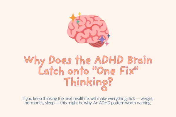 Why Does the ADHD Brain Latch onto "One Fix" Thinking?