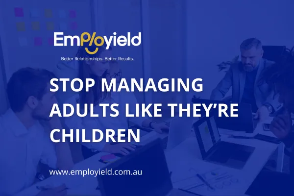 Stop Managing Adults Like They’re Children