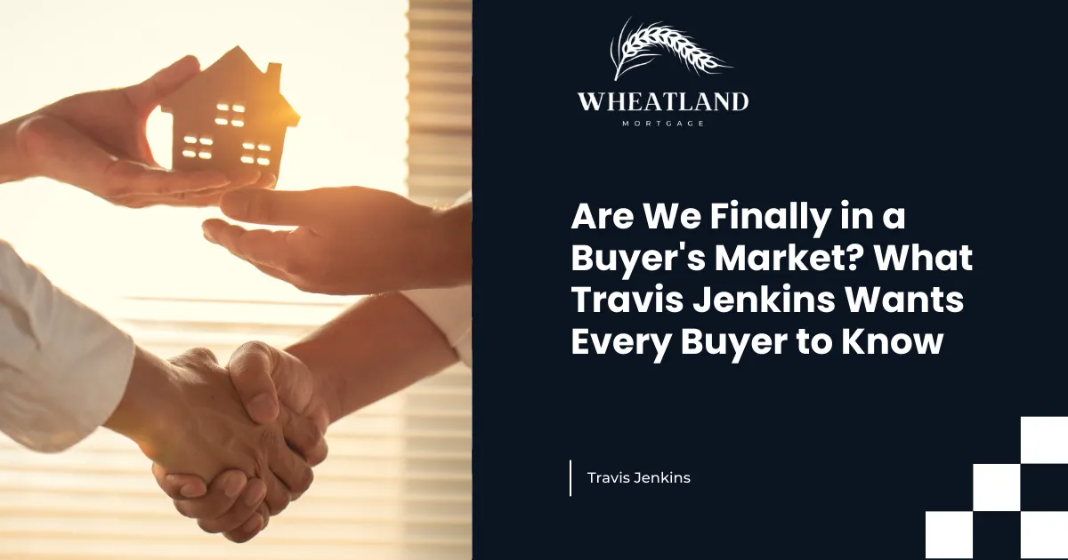Are We Finally in a Buyer's Market? What Travis Jenkins Wants Every Buyer to Know