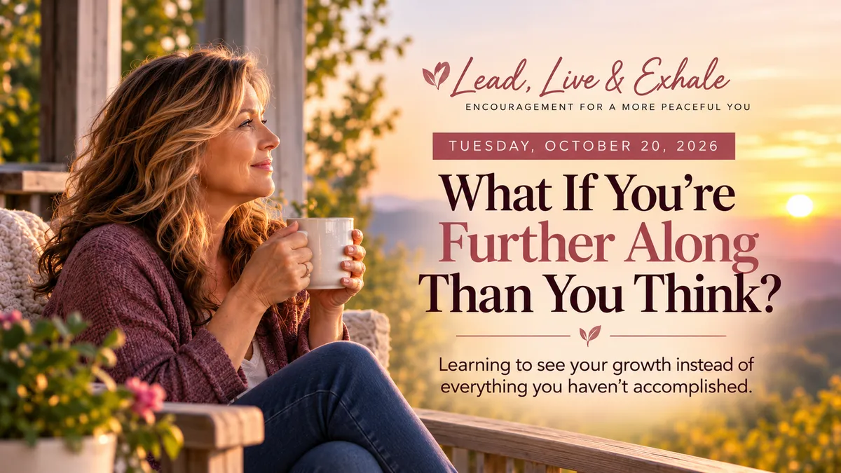 What If You're Further Along Than You Think? | Lead, Live & Exhale