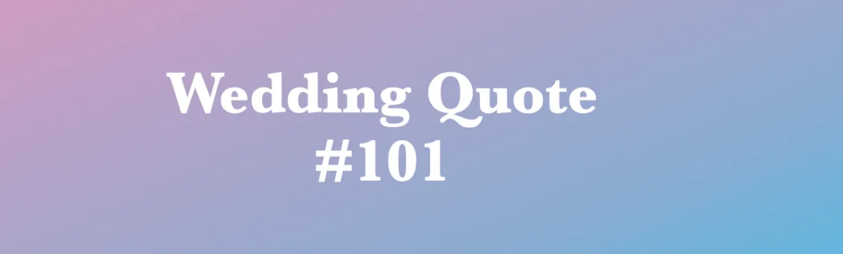 Wedding Quote #101 - "It takes everything."