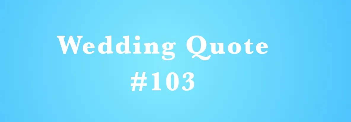 Wedding Quote #103 - "Opportunites or excuses?"