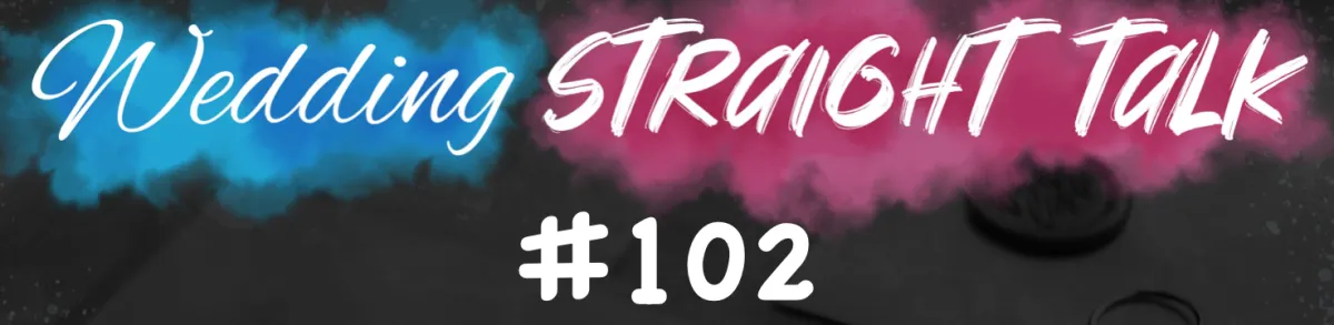 Wedding Straight Talk #102 - "Your wedding efforts equal your wedding results."