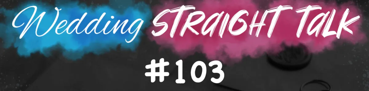 Wedding Straight Talk #103 - "Few ask, others tell."
