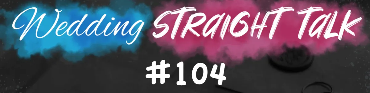 Wedding Straight Talk #104 - "Created and shared moments."