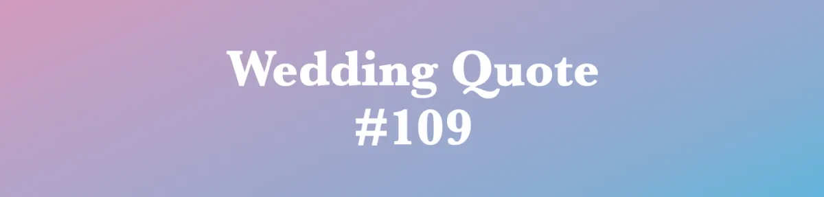 Wedding Quote #109 - "Does the love show?"