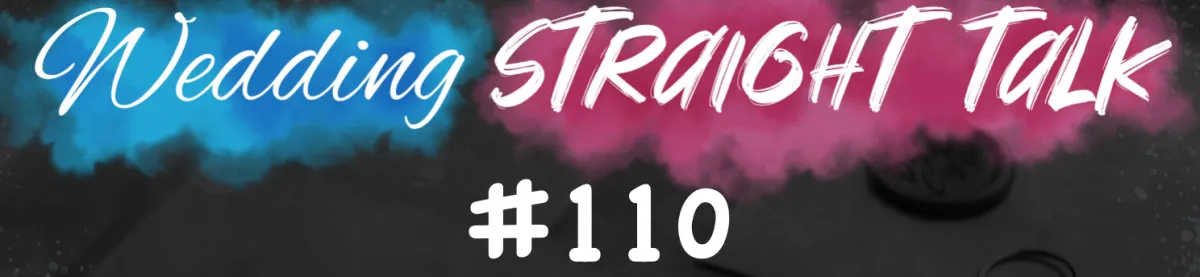 Wedding Straight Talk #110 - "Every Wedding. Excellence Always." 