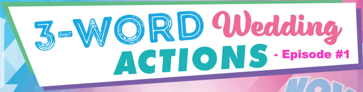 3-Word Wedding Actions - Episode #1