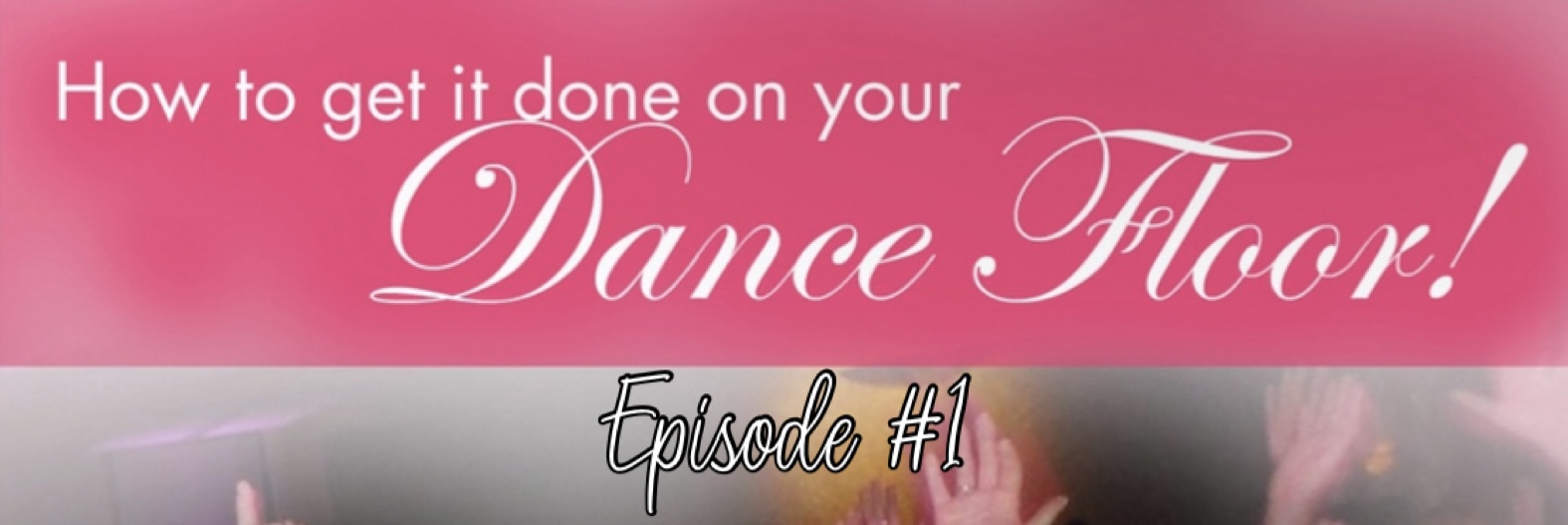 How to get it done on your Dance Floor! - Episode #1