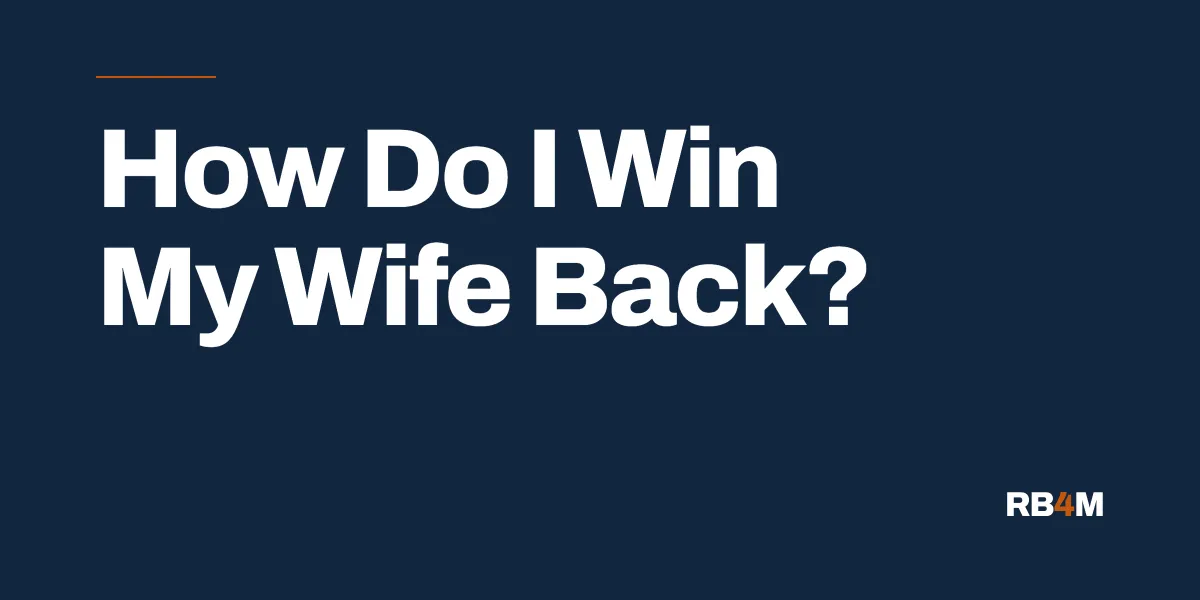 How Do I Win My Wife Back? (The Real Answer Isn't What You Think) | RB4M