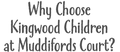 Why Choose Kingwood Children at Muddifords Court?