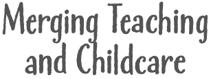 Merging Teaching and Childcare