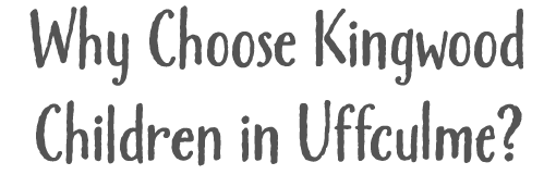 Why Choose Kingwood Children in Uffculme?